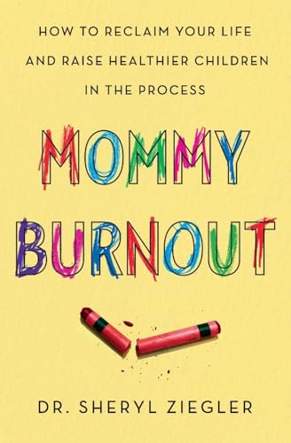 Mommy Burnout: How to Reclaim Your Life and Raise Healthier Children in the Process