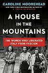 A House in the Mountains: The Women Who Liberated Italy from Fascism