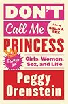 Don't Call Me Princess: Essays on Girls, Women, Sex, and Life