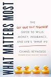 What Matters Most: The Get Your Shit Together Guide to Wills, Money, Insurance, and Life's "What-ifs"