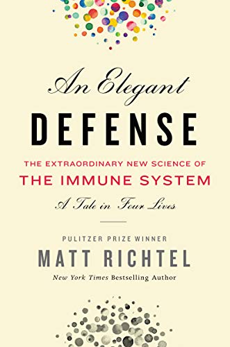 An Elegant Defense: The Extraordinary New Science of the Immune System: A Tale in Four Lives: Richtel, Matt