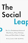 The Social Leap: The New Evolutionary Science of Who We Are, Where We Come From, and What Makes Us Happy