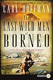 The Last Wild Men Of Borneo A True Story Of Death And Treasure