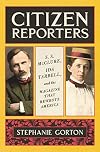 Citizen Reporters: S.S. McClure, Ida Tarbell, and the Magazine That Rewrote America