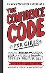 The Confidence Code for Girls: Taking Risks, Messing Up, and Becoming Your Amazingly Imperfect, Totally Powerful Self