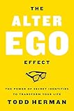 The Alter Ego Effect The Power Of Secret Identities To Transform Your Life