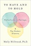 To Have And To Hold Motherhood Marriage And The Modern Dilemma