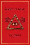 Magic Is Dead: My Journey into the World's Most Secretive Society of Magicians