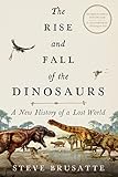 The Rise And Fall Of The Dinosaurs A New History Of A Lost World