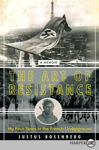 The Art of Resistance : My Four Years In the French Underground : A Memoir by Rosenberg, Justus