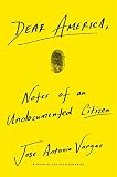 Dear America Notes Of An Undocumented Citizen