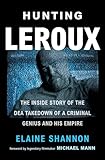 Hunting Leroux The Inside Story Of The Dea Takedown Of A Criminal Genius And His Empire
