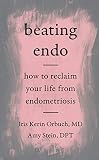 Beating Endo How To Reclaim Your Life From Endometriosis