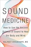 Sound Medicine How To Use The Ancient Science Of Sound To Heal The Body And Mind
