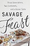 Savage Feast Three Generations Two Continents And A Dinner Table A Memoir With Recipes