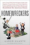 Homewreckers How A Gang Of Wall Street Kingpins Hedge Fund Magnates Crooked Banks And Vulture Capitalists Suckered Millions Out Of Their Homes And Demolished The American Dream