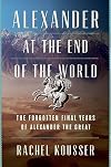Alexander at the End of the World: The Forgotten Final Years of Alexander the Great