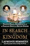 In Search of a Kingdom: Francis Drake, Elizabeth I, and the Perilous Birth of the British Empire