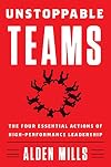 Unstoppable Teams: The Four Essential Actions of High-Performance Leadership