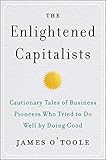 The Enlightened Capitalists Cautionary Tales Of Business Pioneers Who Tried To Do Well By Doing Good