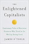 The Enlightened Capitalists: Cautionary Tales of Business Pioneers Who Tried to Do Well by Doing Good