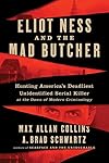 Eliot Ness and the Mad Butcher: Hunting America's Deadliest Unidentified Serial Killer at the Dawn of Modern Criminology