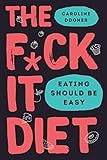 The Fck It Diet Eating Should Be Easy