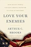 Love Your Enemies: How Decent People Can Save America from the Culture of Contempt