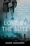 Love In The Blitz The Longlost Letters Of A Brilliant Young Woman To Her Beloved On The Front