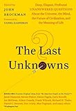 The Last Unknowns Deep Elegant Profound Unanswered Questions About The Universe The Mind The Future Of Civilization And The Meaning Of Life