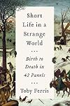 Short Life in a Strange World: Birth to Death in 42 Panels