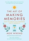 The Art of Making Memories: How to Create and Remember Happy Moments