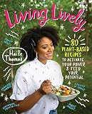 Living Lively 80 Plantbased Recipes To Activate Your Power And Feed Your Potential