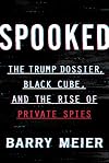 Spooked: The Trump Dossier, Black Cube, and the Rise of Private Spies