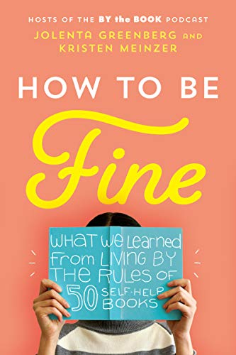 How to Be Fine: What We Learned from Living by the Rules of 50 Self-Help Books (With: Kristen Meinzer) cover