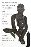 Nobody Knows the Trouble I’ve Seen: The Emotional Lives of Black Women