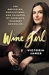 Wine Girl: The Trials and Triumphs of America's Youngest Sommelier