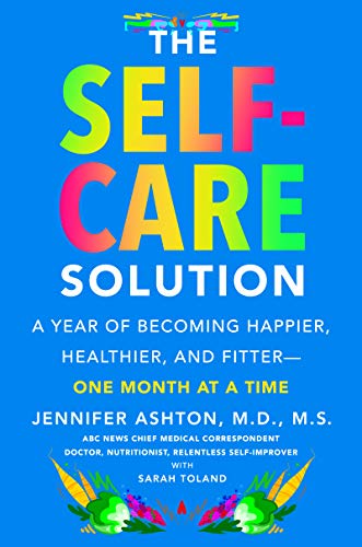The Self-Care Solution: A Year of Becoming Happier, Healthier, and Fitter One Month at a Time