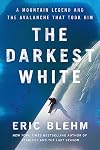 The Darkest White: A Mountain Legend and the Avalanche That Took Him
