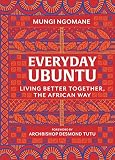 Everyday Ubuntu Living Better Together The African Way