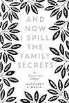And Now I Spill the Family Secrets: An Illustrated Memoir