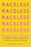 Raceless: In Search of Family, Identity, and the Truth About Where I Belong