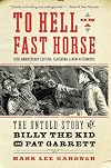 To Hell on a Fast Horse Updated Edition: The Untold Story of Billy the Kid and Pat Garrett