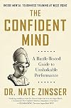 The Confident Mind: A Battle-Tested Guide to Unshakable Performance