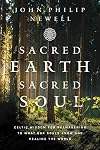 Sacred Earth, Sacred Soul: Celtic Wisdom for Reawakening to What Our Souls Know and Healing the World