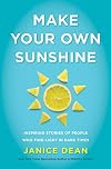 Make Your Own Sunshine: Inspiring Stories of People Who Find Light in Dark Times