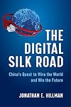 The Digital Silk Road: China's Quest to Wire the World and Win the Future