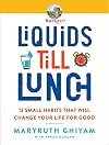 Liquids till Lunch: 12 Small Habits That Will Change Your Life for Good