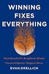 Winning Fixes Everything: How Baseball's Brightest Minds Created Sports' Biggest Mess