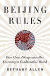 Beijing Rules: How China Weaponized Its Economy to Confront the World